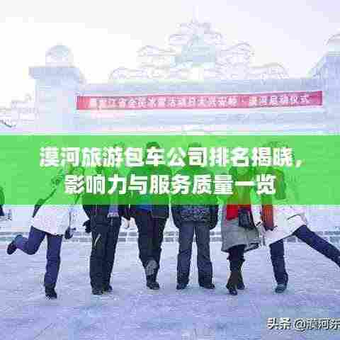 漠河旅游包车公司排名揭晓，影响力与服务质量一览