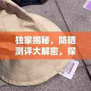 独家揭秘，防晒测评大解密，探寻最佳防晒产品背后的秘密！