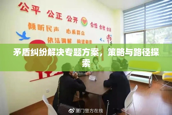 矛盾纠纷解决专题方案，策略与路径探索