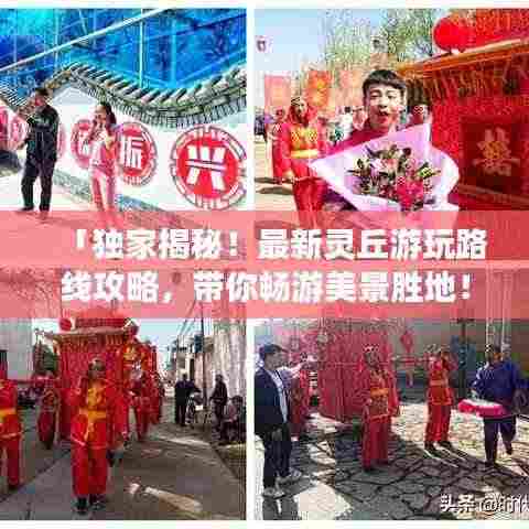 「独家揭秘！最新灵丘游玩路线攻略，带你畅游美景胜地！」