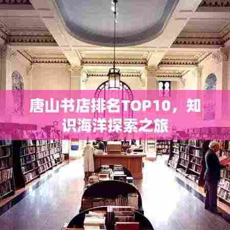 唐山书店排名TOP10，知识海洋探索之旅
