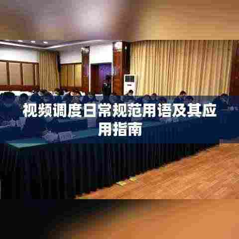 视频调度日常规范用语及其应用指南