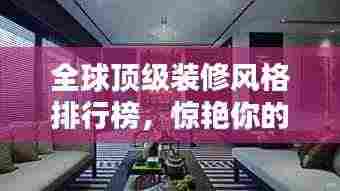全球顶级装修风格排行榜，惊艳你的视觉盛宴！