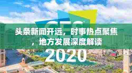 头条新闻开远，时事热点聚焦，地方发展深度解读