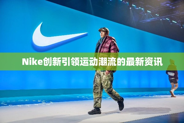 Nike创新引领运动潮流的最新资讯