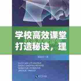 学校高效课堂打造秘诀，理论与实践深度探索