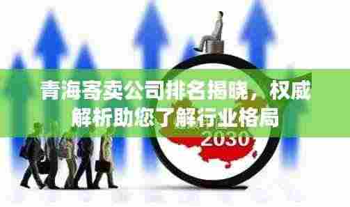 青海寄卖公司排名揭晓，权威解析助您了解行业格局