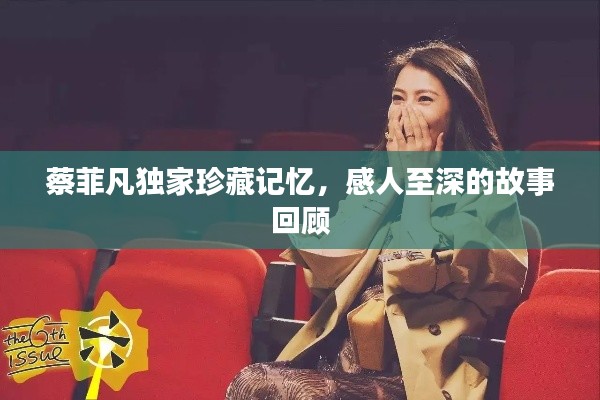 蔡菲凡独家珍藏记忆，感人至深的故事回顾