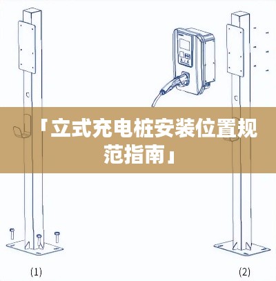 「立式充电桩安装位置规范指南」
