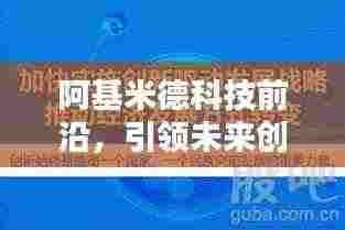 阿基米德科技前沿，引领未来创新新闻头条
