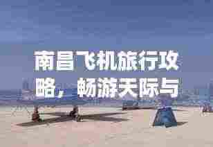 南昌飞机旅行攻略，畅游天际与城市的完美结合！