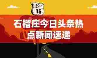石榴庄今日头条热点新闻速递