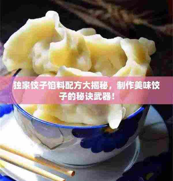 独家饺子馅料配方大揭秘，制作美味饺子的秘诀武器！