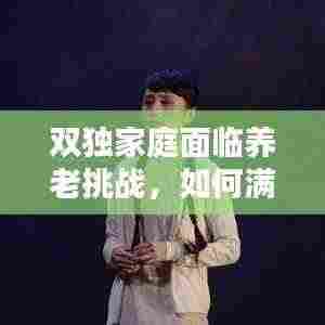 双独家庭面临养老挑战，如何满足养老需求？
