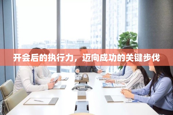 开会后的执行力,迈向成功的关键步伐