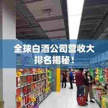 全球白酒公司营收大排名揭秘！