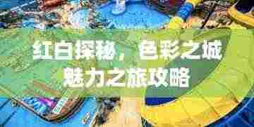 红白探秘，色彩之城魅力之旅攻略