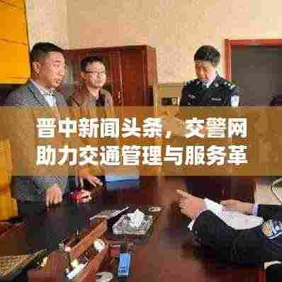 晋中新闻头条，交警网助力交通管理与服务革新升级