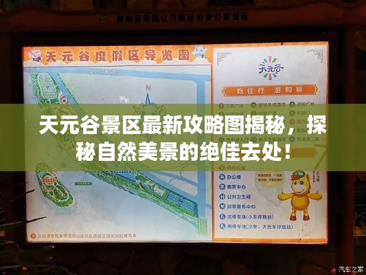 天元谷景区最新攻略图揭秘，探秘自然美景的绝佳去处！