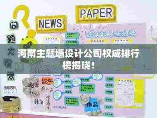河南主题墙设计公司权威排行榜揭晓！