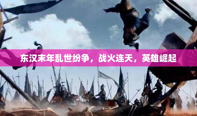 东汉末年乱世纷争，战火连天，英雄崛起