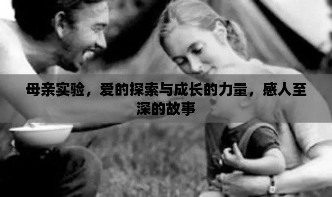 母亲实验，爱的探索与成长的力量，感人至深的故事