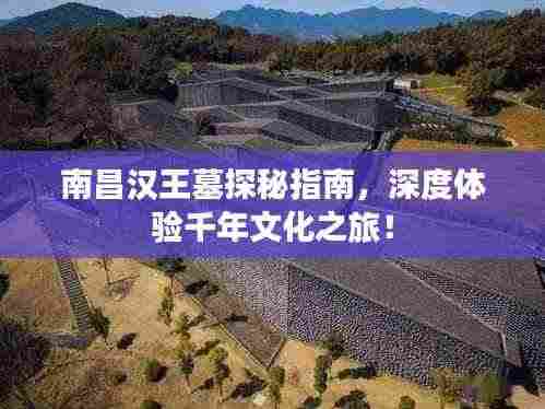 南昌汉王墓探秘指南，深度体验千年文化之旅！