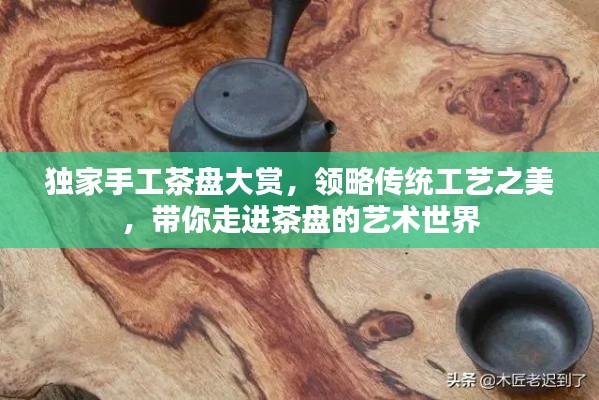 独家手工茶盘大赏，领略传统工艺之美，带你走进茶盘的艺术世界