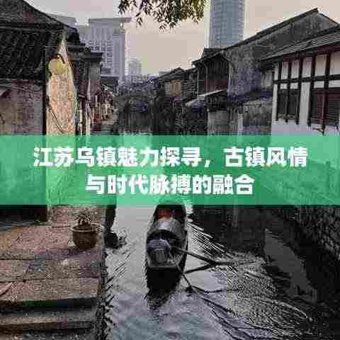 江苏乌镇魅力探寻，古镇风情与时代脉搏的融合