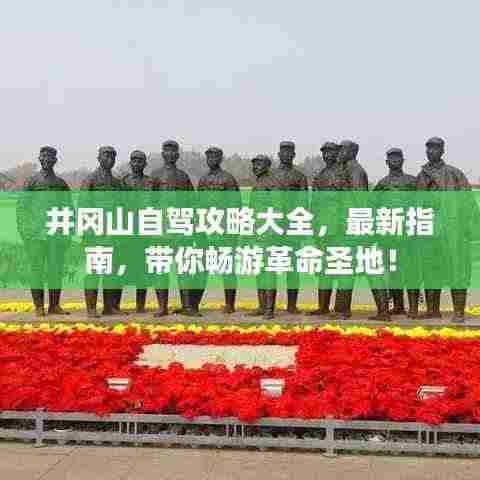 井冈山自驾攻略大全，最新指南，带你畅游革命圣地！