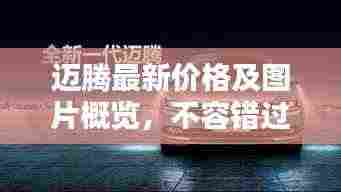 迈腾最新价格及图片概览，不容错过的汽车资讯！