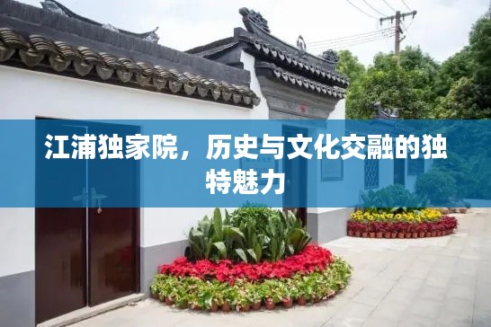 江浦独家院，历史与文化交融的独特魅力