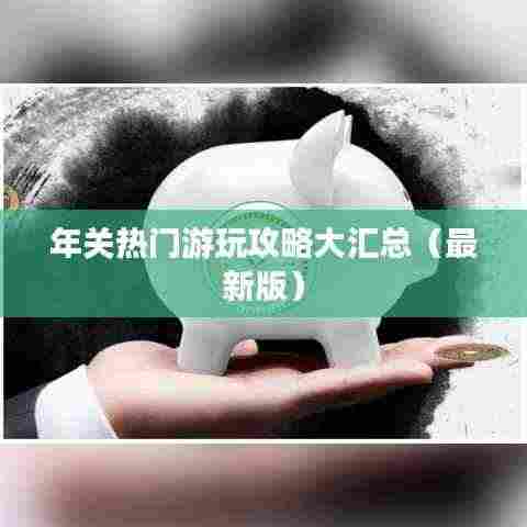 年关热门游玩攻略大汇总（最新版）