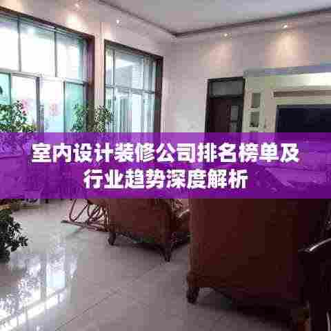 室内设计装修公司排名榜单及行业趋势深度解析