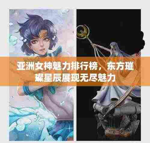 亚洲女神魅力排行榜，东方璀璨星辰展现无尽魅力