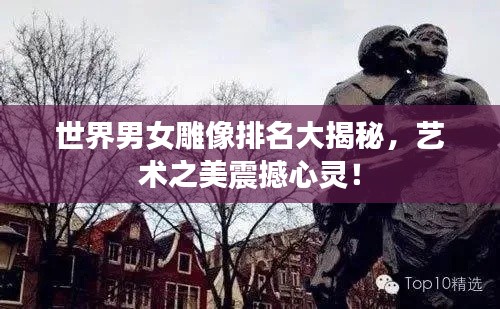 世界男女雕像排名大揭秘，艺术之美震撼心灵！