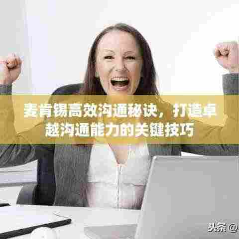 麦肯锡高效沟通秘诀，打造卓越沟通能力的关键技巧