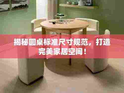 揭秘圆桌标准尺寸规范，打造完美家居空间！