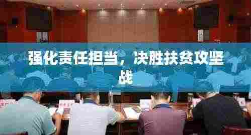 强化责任担当，决胜扶贫攻坚战