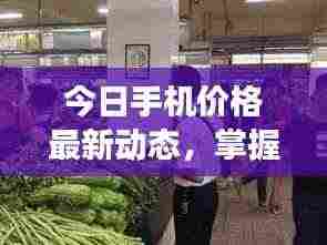 今日手机价格最新动态，掌握市场行情，挑选心仪手机