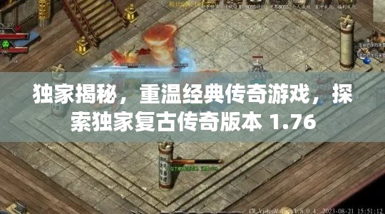 独家揭秘,重温经典传奇游戏,探索独家复古传奇版本 1.76