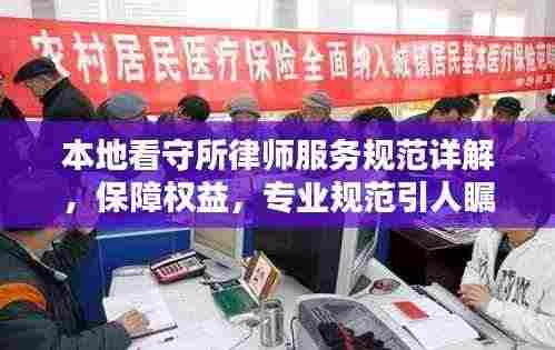 本地看守所律师服务规范详解，保障权益，专业规范引人瞩目