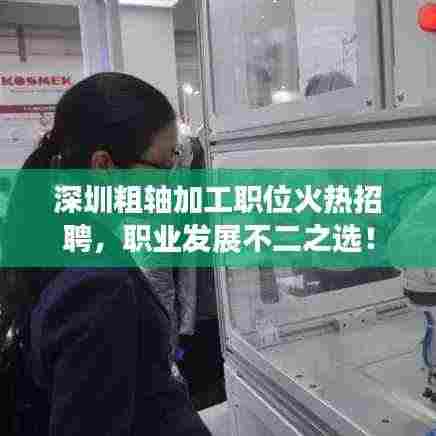 深圳粗轴加工职位火热招聘，职业发展不二之选！