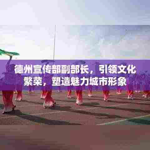 德州宣传部副部长，引领文化繁荣，塑造魅力城市形象
