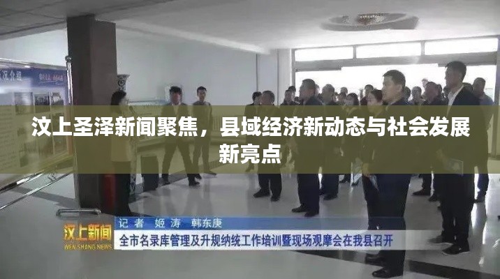 汶上圣泽新闻聚焦，县域经济新动态与社会发展新亮点