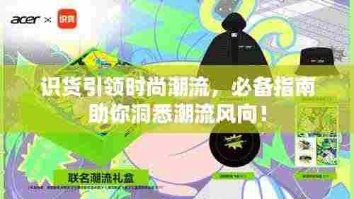 识货引领时尚潮流，必备指南助你洞悉潮流风向！