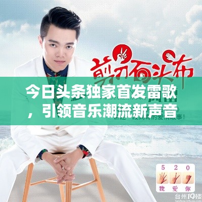 今日头条独家首发雷歌，引领音乐潮流新声音，不容错过！