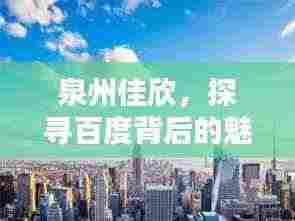 泉州佳欣，探寻百度背后的魅力之都