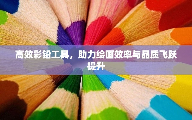 高效彩铅工具，助力绘画效率与品质飞跃提升