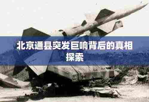 北京通县突发巨响背后的真相探索
